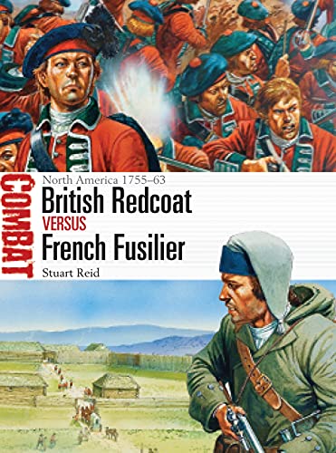 British Redcoat vs French Fusilier: North America 1755–63 (Combat, Band 17)